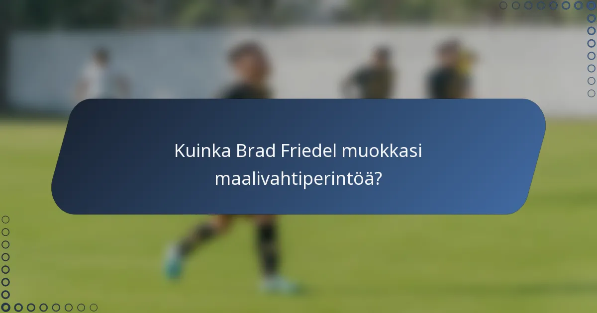 Kuinka Brad Friedel muokkasi maalivahtiperintöä?