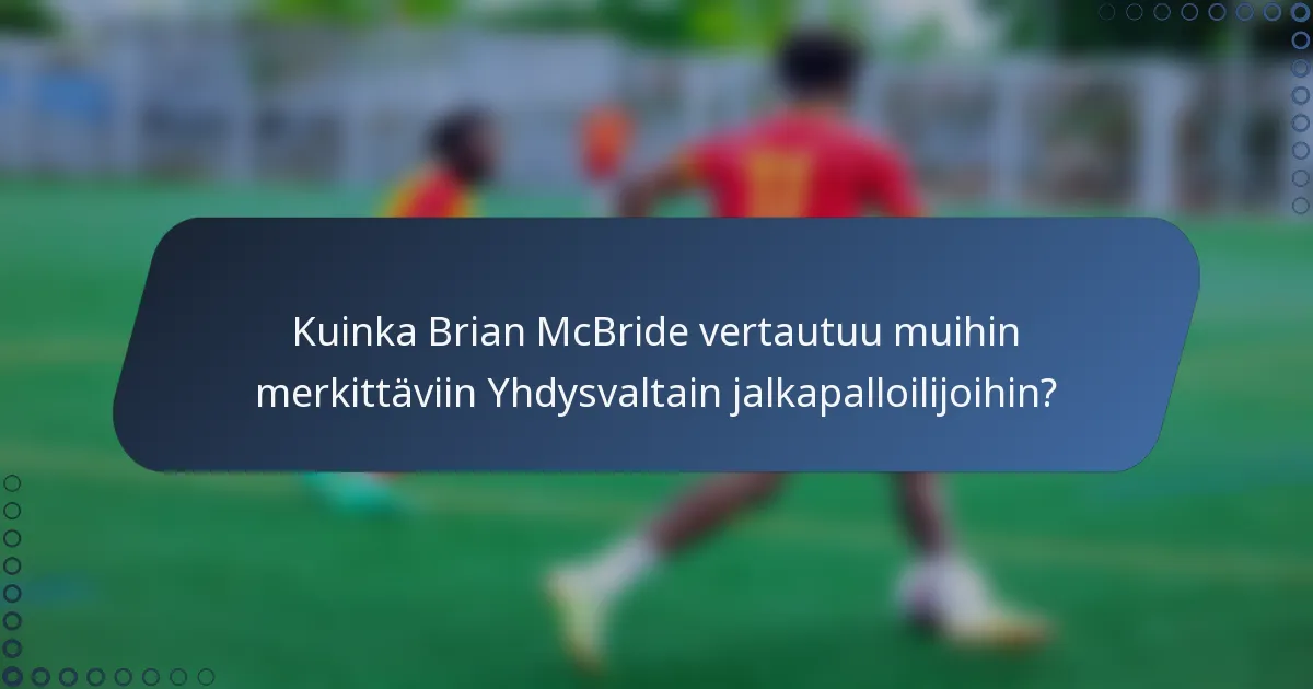 Kuinka Brian McBride vertautuu muihin merkittäviin Yhdysvaltain jalkapalloilijoihin?