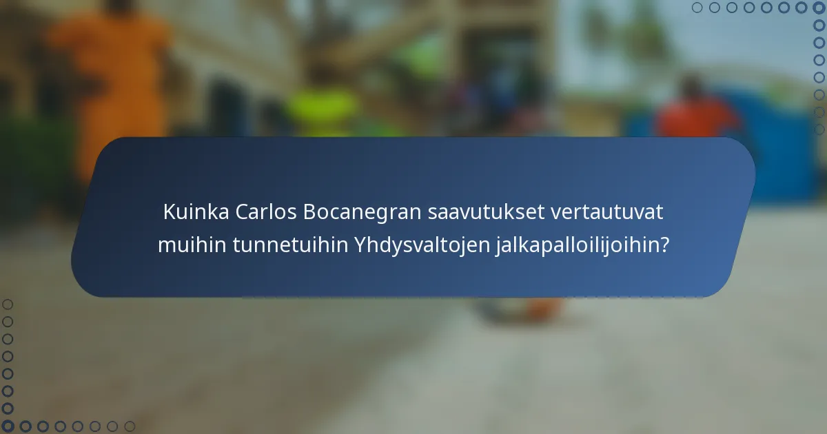 Kuinka Carlos Bocanegran saavutukset vertautuvat muihin tunnetuihin Yhdysvaltojen jalkapalloilijoihin?
