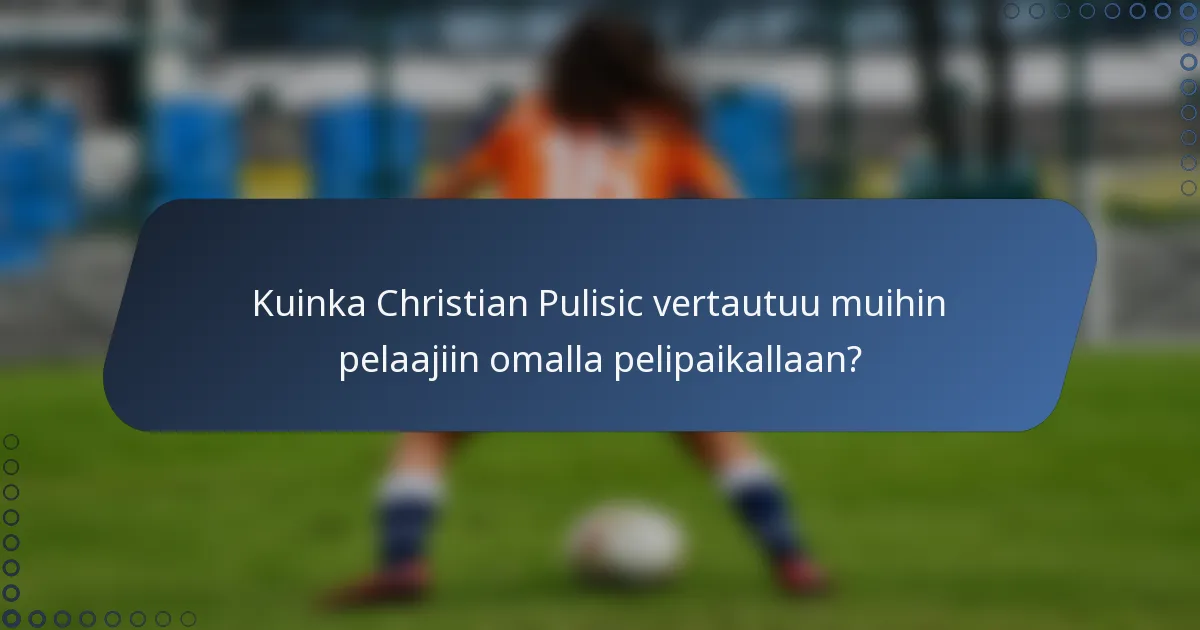 Kuinka Christian Pulisic vertautuu muihin pelaajiin omalla pelipaikallaan?