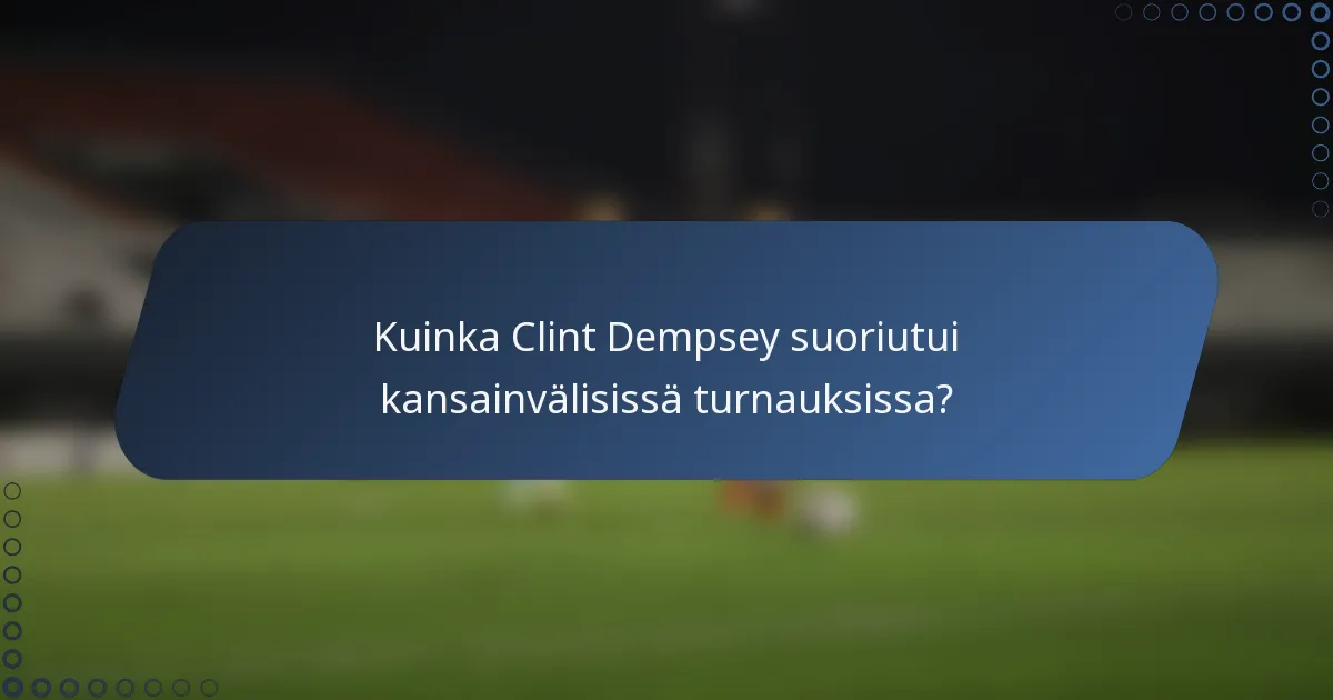Kuinka Clint Dempsey suoriutui kansainvälisissä turnauksissa?