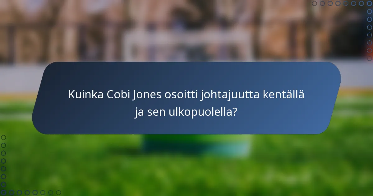 Kuinka Cobi Jones osoitti johtajuutta kentällä ja sen ulkopuolella?