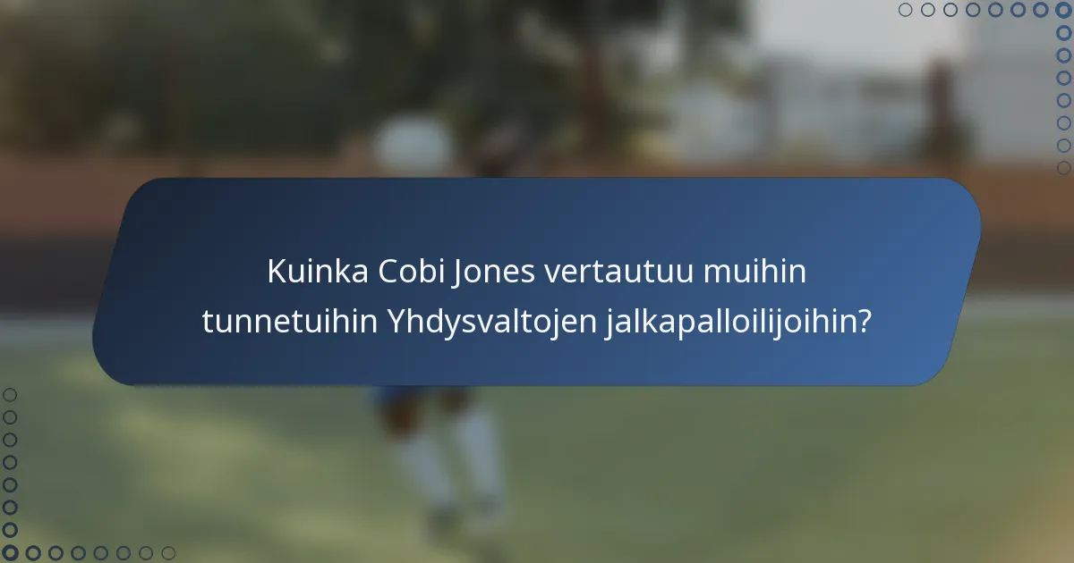 Kuinka Cobi Jones vertautuu muihin tunnetuihin Yhdysvaltojen jalkapalloilijoihin?