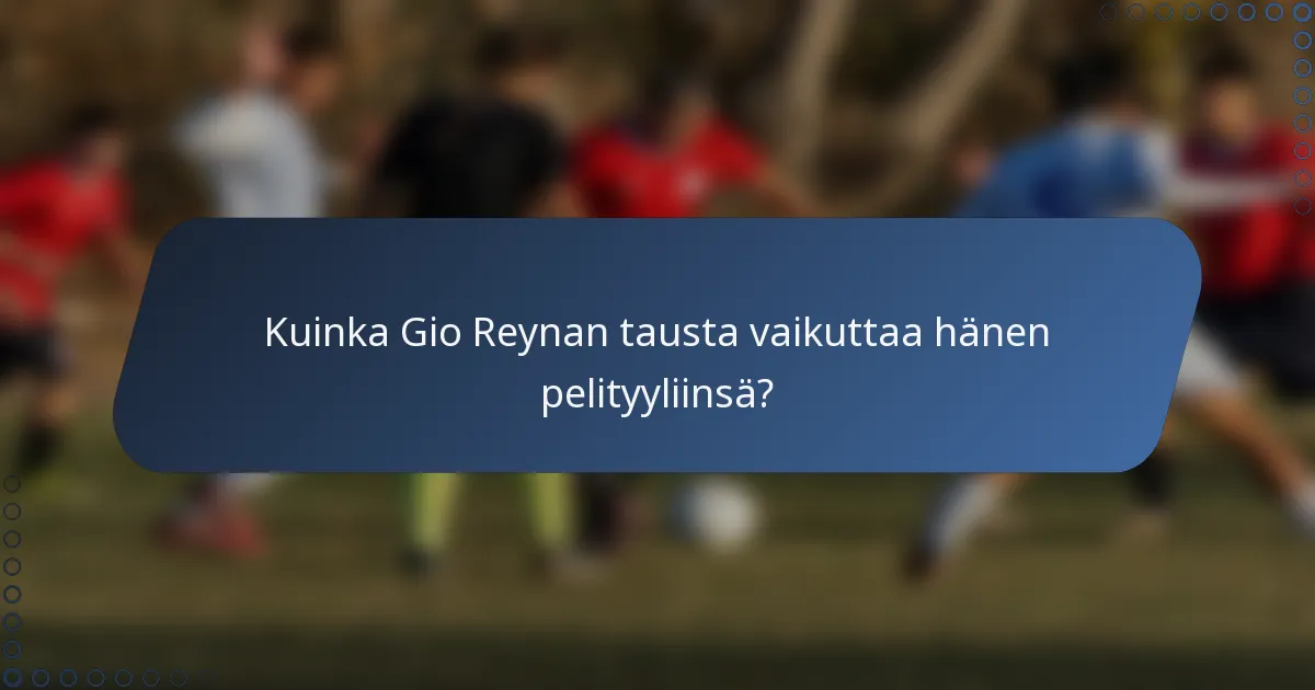 Kuinka Gio Reynan tausta vaikuttaa hänen pelityyliinsä?
