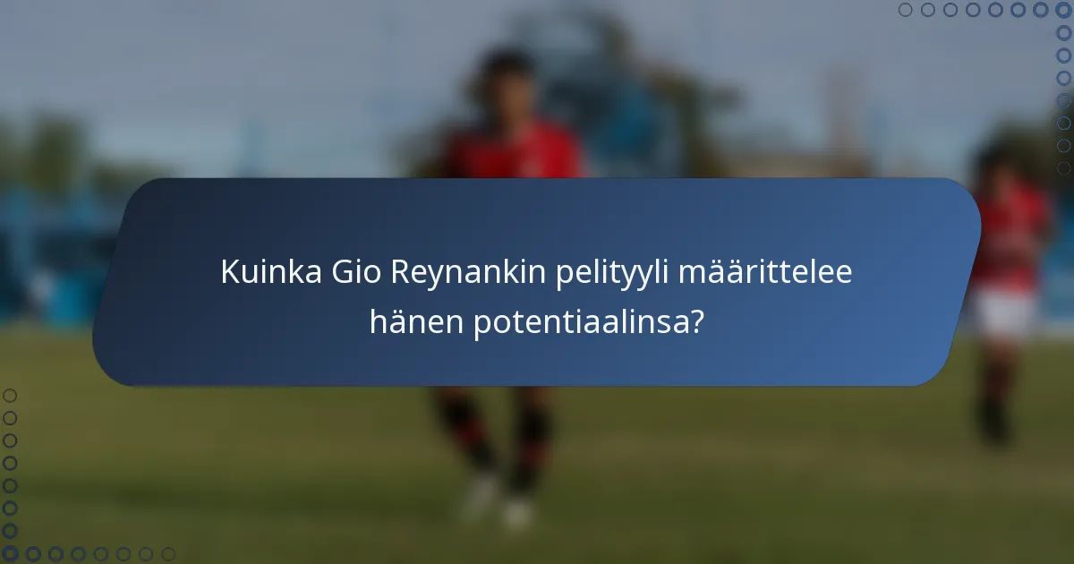 Kuinka Gio Reynankin pelityyli määrittelee hänen potentiaalinsa?