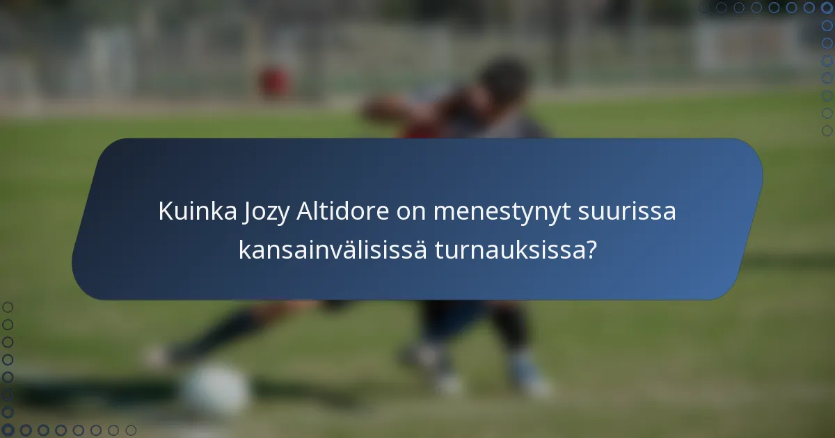 Kuinka Jozy Altidore on menestynyt suurissa kansainvälisissä turnauksissa?
