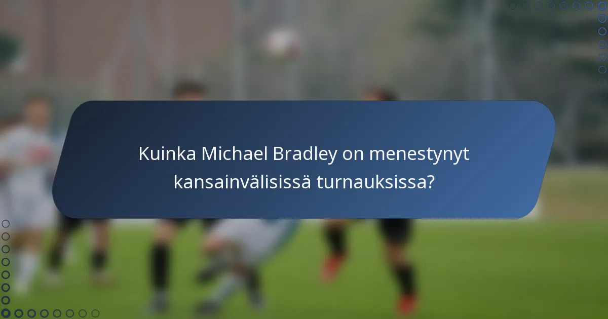 Kuinka Michael Bradley on menestynyt kansainvälisissä turnauksissa?