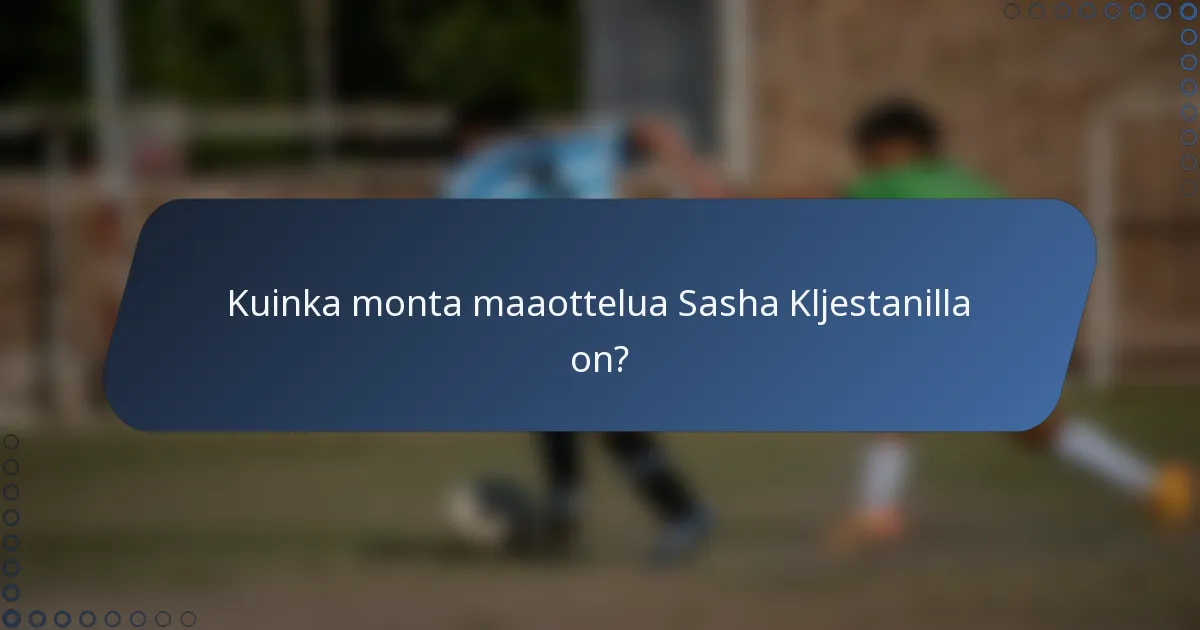 Kuinka monta maaottelua Sasha Kljestanilla on?