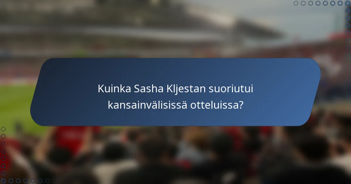 Kuinka Sasha Kljestan suoriutui kansainvälisissä otteluissa?