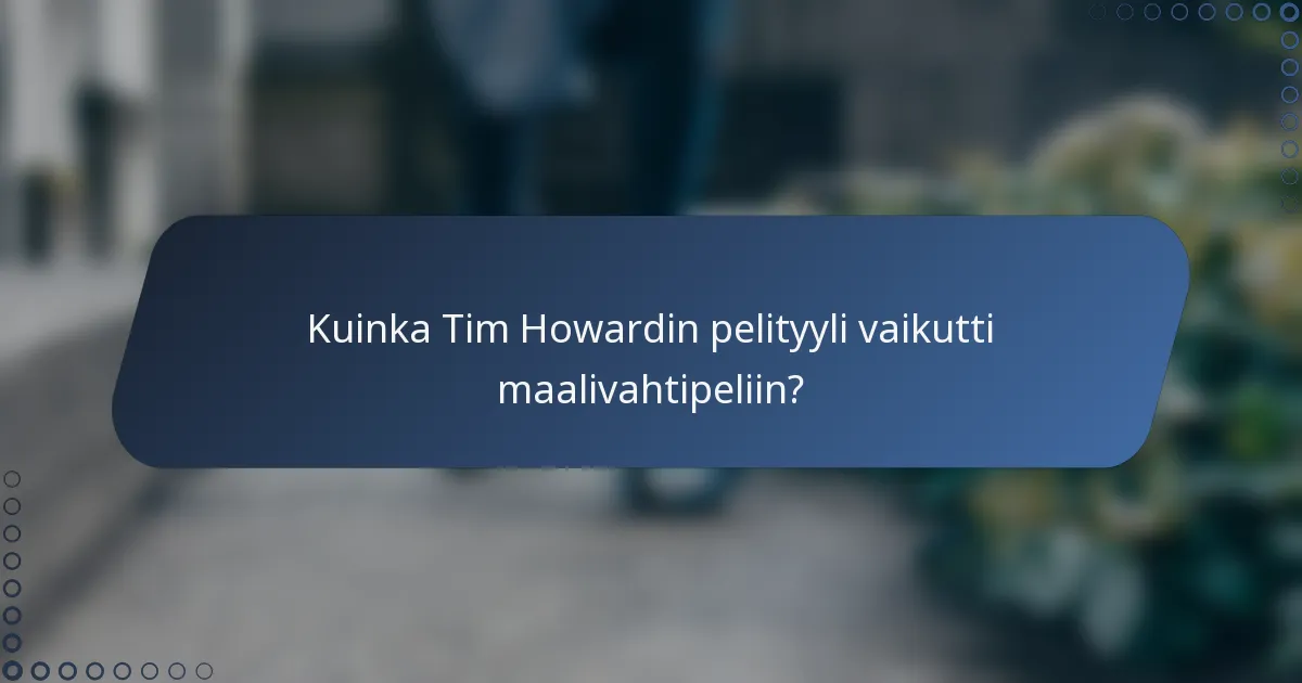 Kuinka Tim Howardin pelityyli vaikutti maalivahtipeliin?