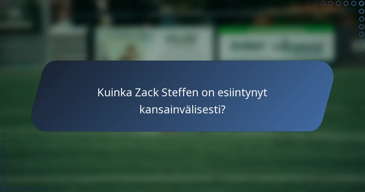 Kuinka Zack Steffen on esiintynyt kansainvälisesti?