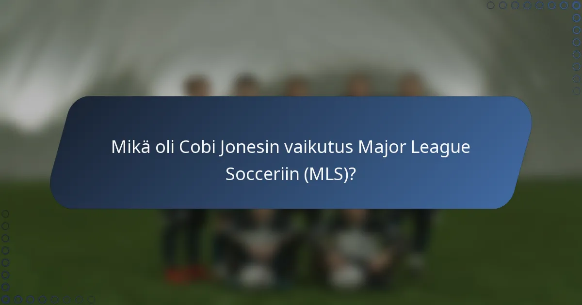 Mikä oli Cobi Jonesin vaikutus Major League Socceriin (MLS)?