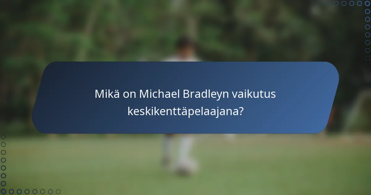 Mikä on Michael Bradleyn vaikutus keskikenttäpelaajana?