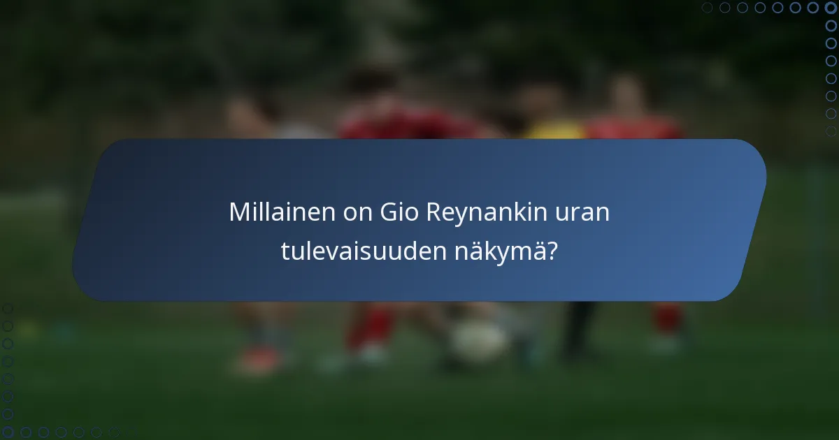 Millainen on Gio Reynankin uran tulevaisuuden näkymä?