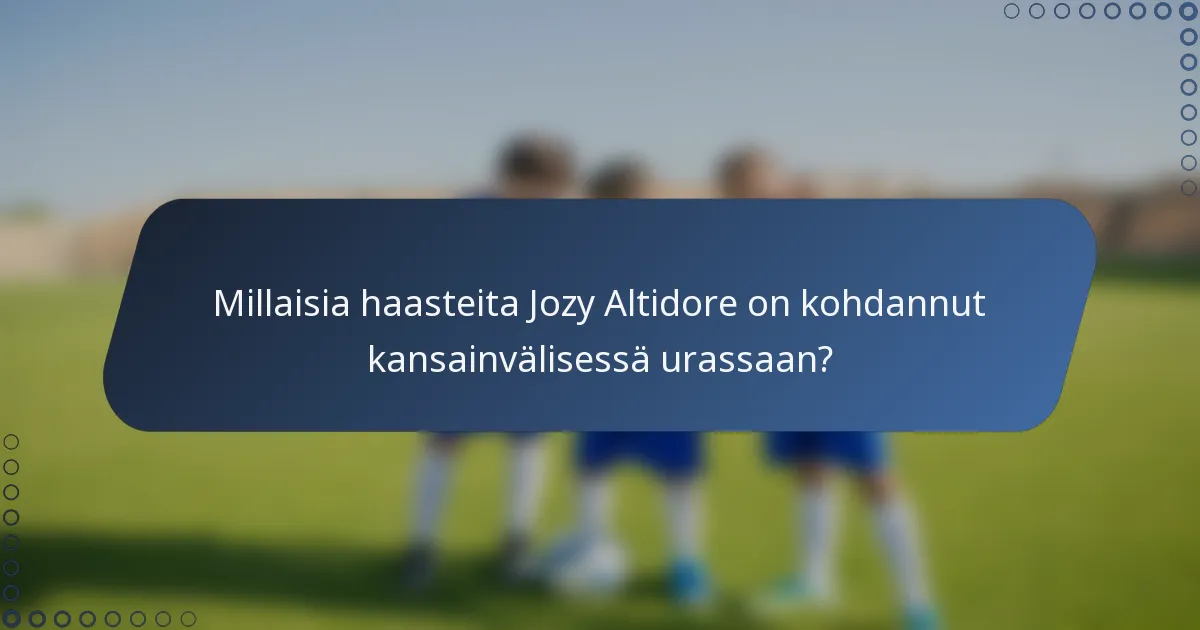 Millaisia haasteita Jozy Altidore on kohdannut kansainvälisessä urassaan?