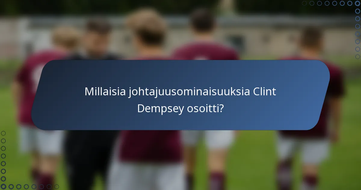 Millaisia johtajuusominaisuuksia Clint Dempsey osoitti?