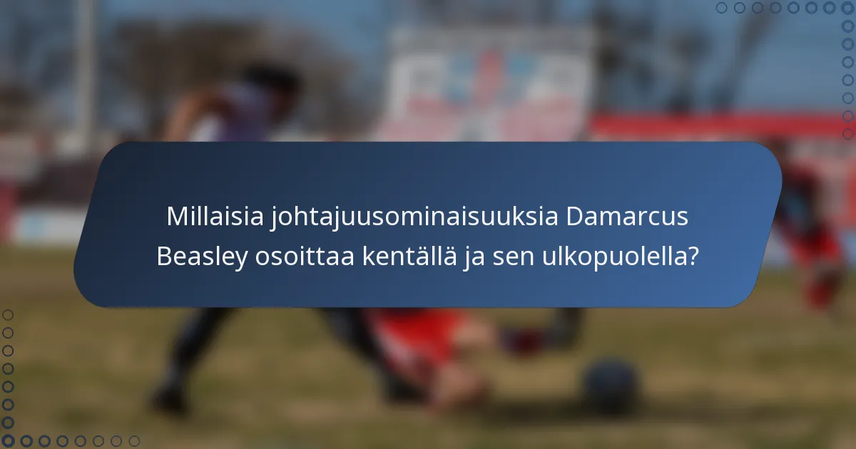 Millaisia johtajuusominaisuuksia Damarcus Beasley osoittaa kentällä ja sen ulkopuolella?