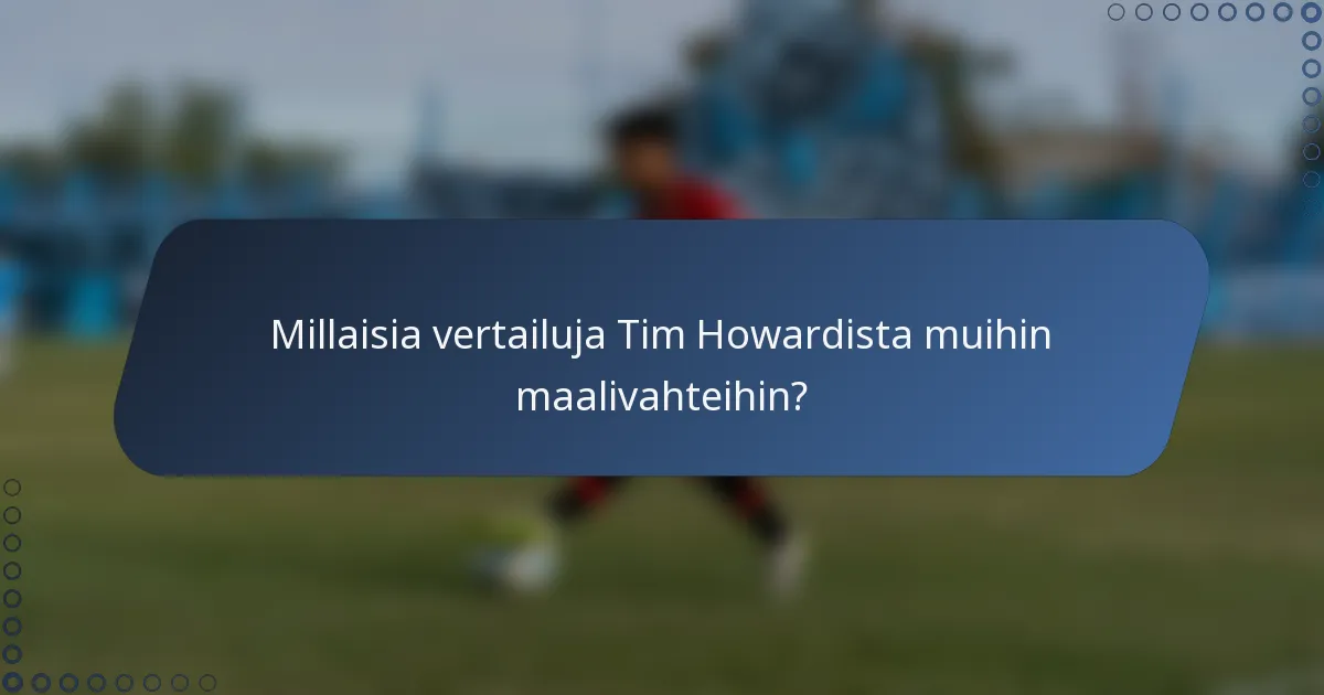 Millaisia vertailuja Tim Howardista muihin maalivahteihin?