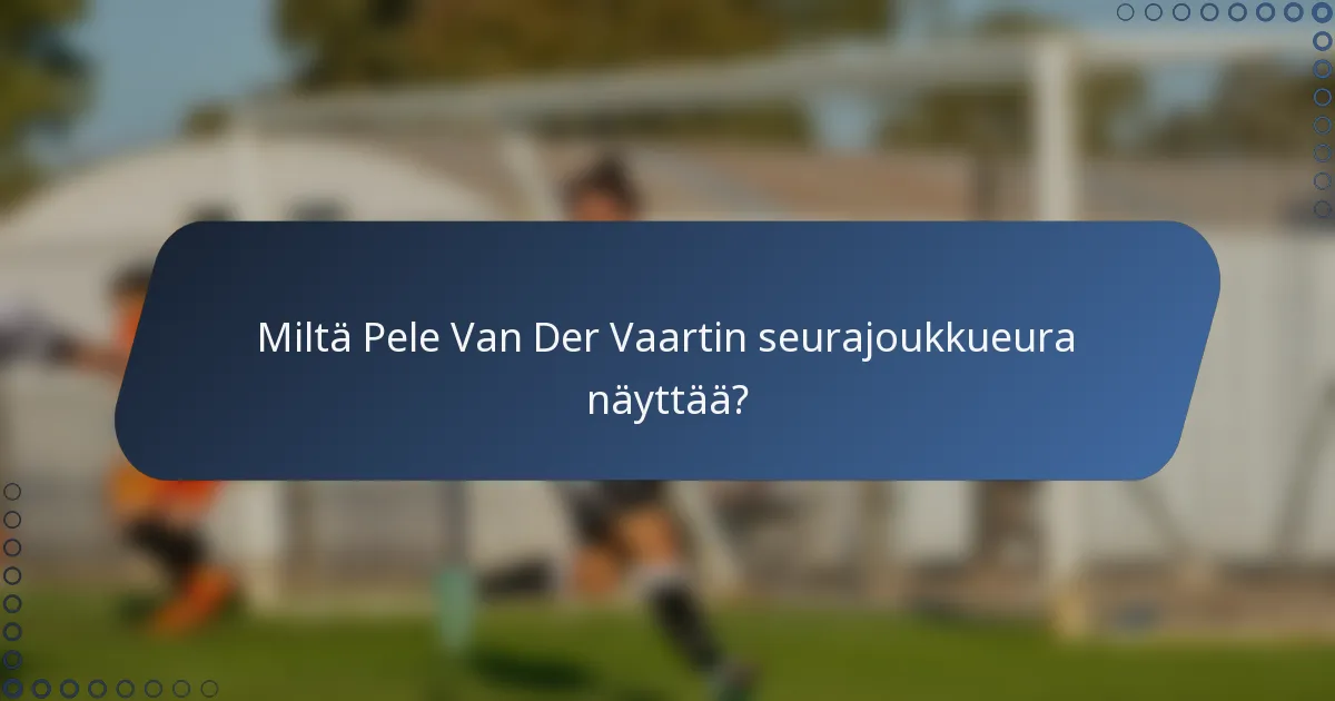 Miltä Pele Van Der Vaartin seurajoukkueura näyttää?