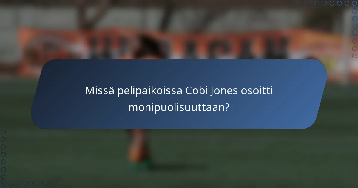 Missä pelipaikoissa Cobi Jones osoitti monipuolisuuttaan?