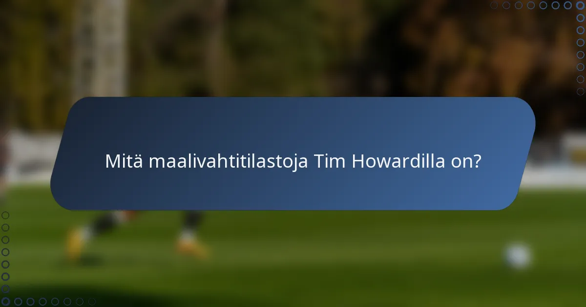 Mitä maalivahtitilastoja Tim Howardilla on?