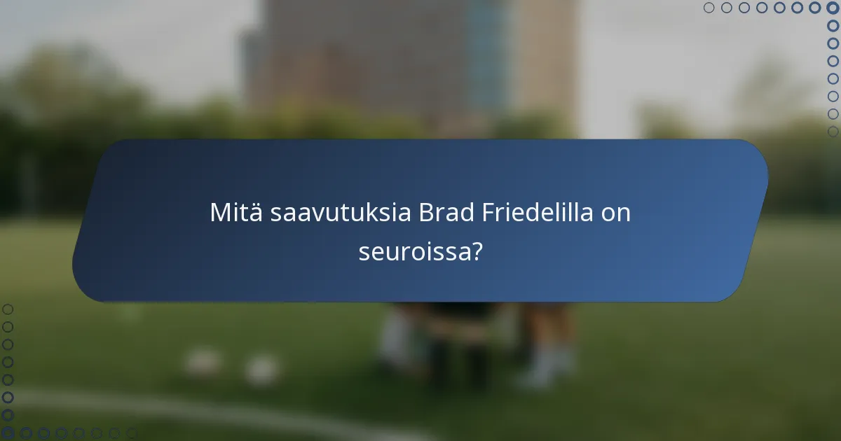 Mitä saavutuksia Brad Friedelilla on seuroissa?
