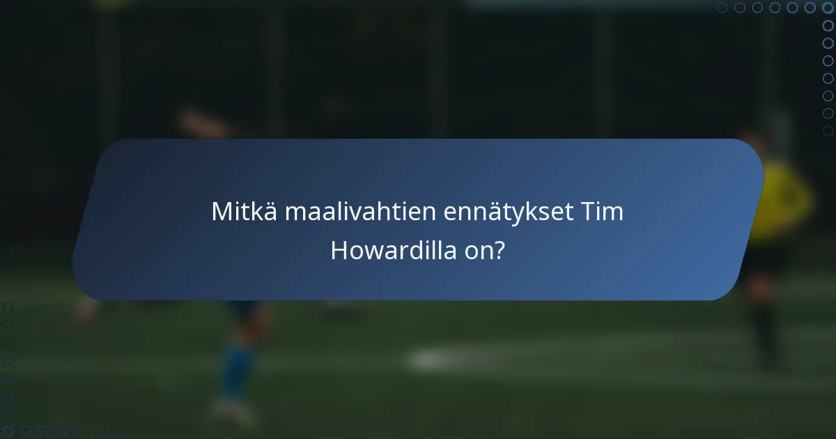 Mitkä maalivahtien ennätykset Tim Howardilla on?