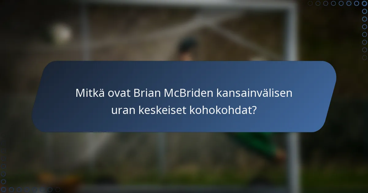 Mitkä ovat Brian McBriden kansainvälisen uran keskeiset kohokohdat?