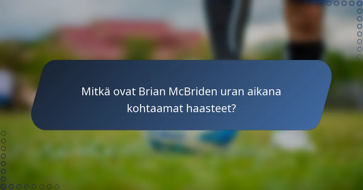 Mitkä ovat Brian McBriden uran aikana kohtaamat haasteet?