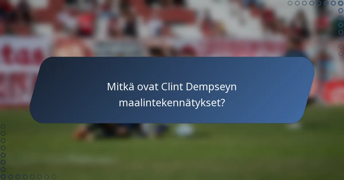 Mitkä ovat Clint Dempseyn maalintekennätykset?