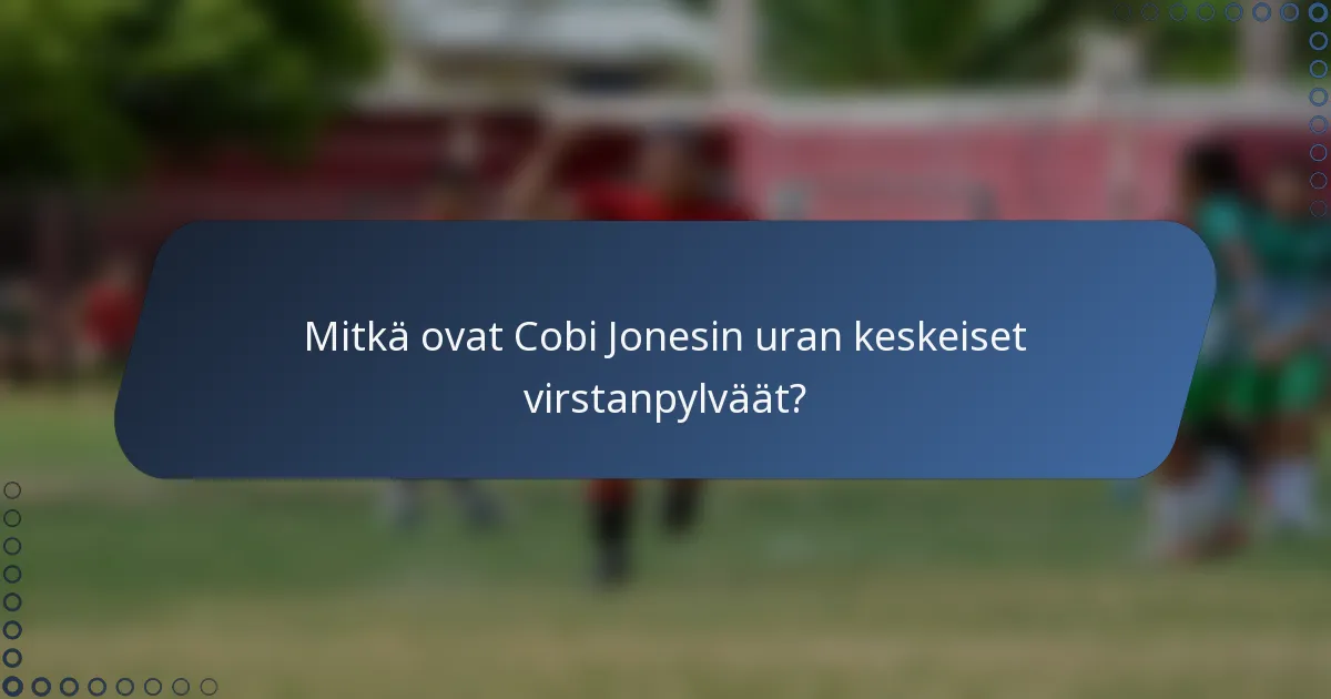 Mitkä ovat Cobi Jonesin uran keskeiset virstanpylväät?