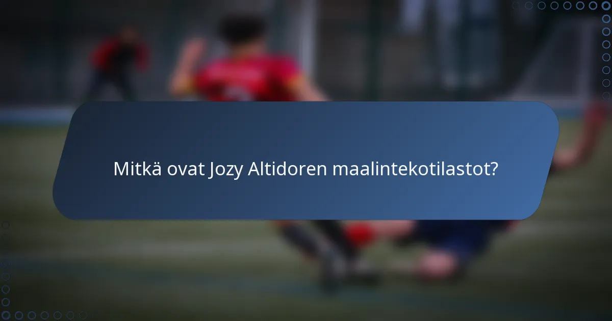 Mitkä ovat Jozy Altidoren maalintekotilastot?