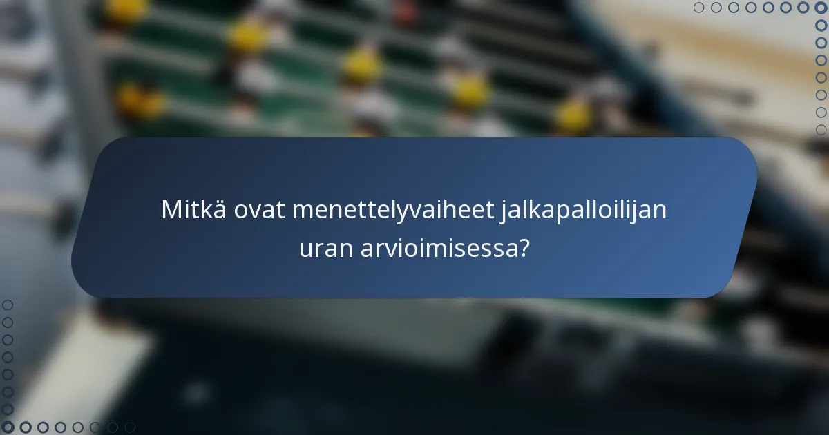 Mitkä ovat menettelyvaiheet jalkapalloilijan uran arvioimisessa?