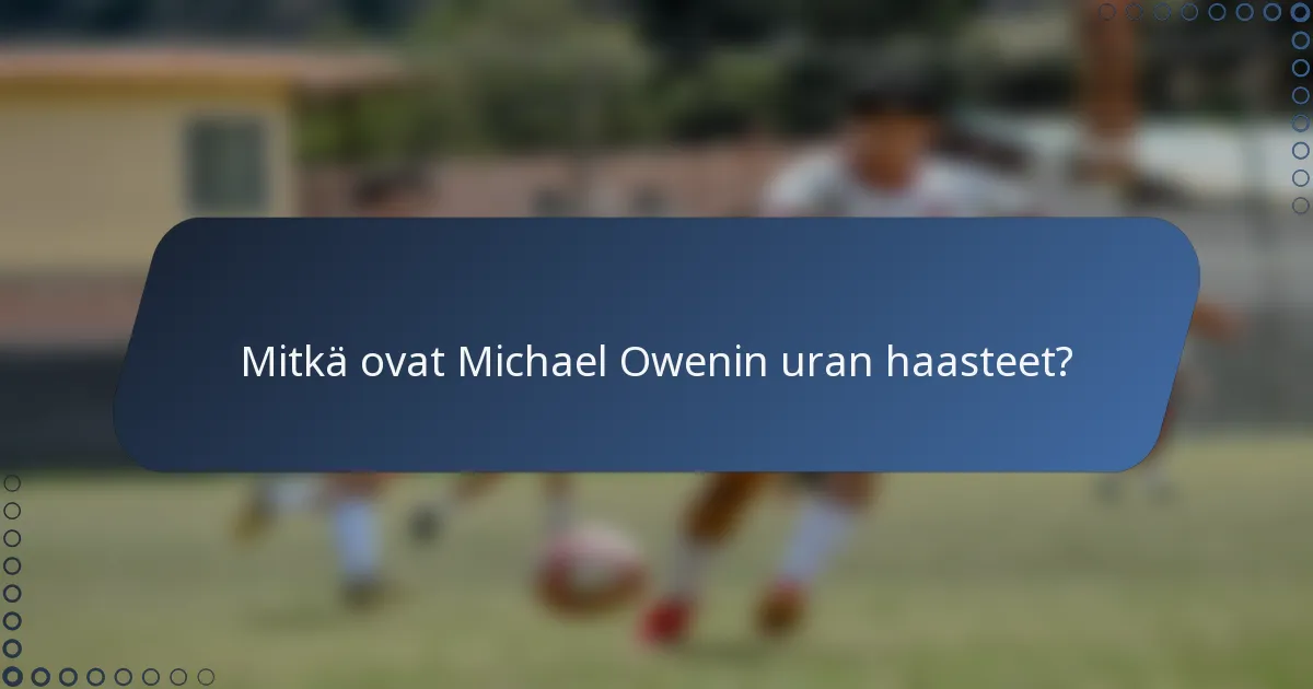 Mitkä ovat Michael Owenin uran haasteet?
