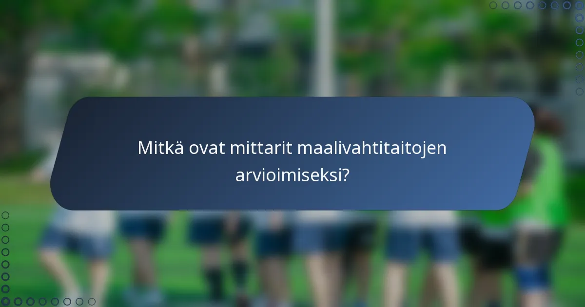 Mitkä ovat mittarit maalivahtitaitojen arvioimiseksi?