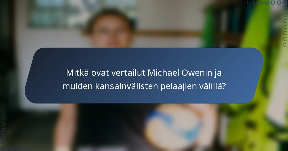 Mitkä ovat vertailut Michael Owenin ja muiden kansainvälisten pelaajien välillä?