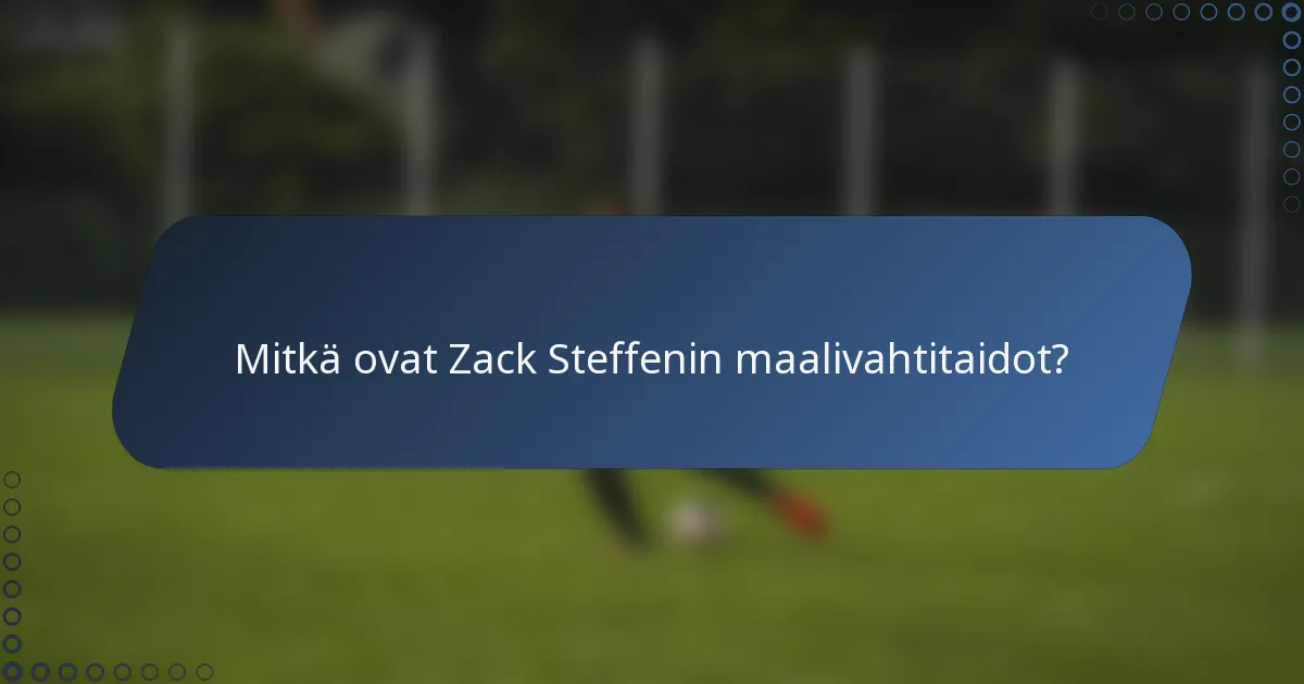 Mitkä ovat Zack Steffenin maalivahtitaidot?