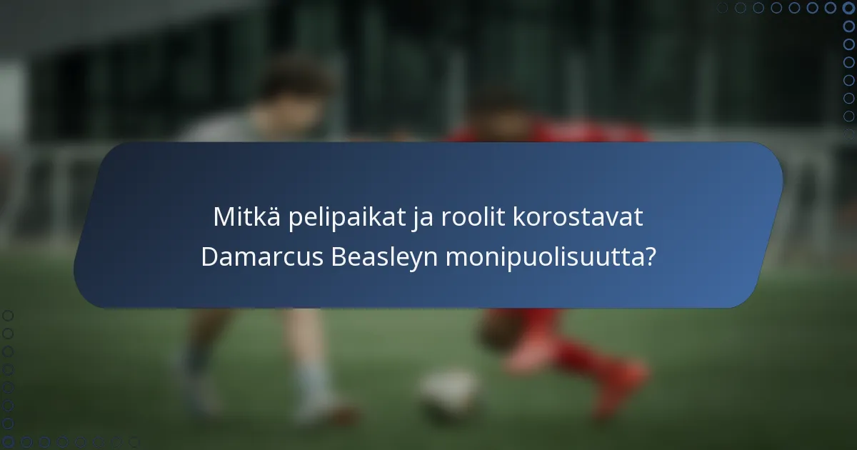 Mitkä pelipaikat ja roolit korostavat Damarcus Beasleyn monipuolisuutta?