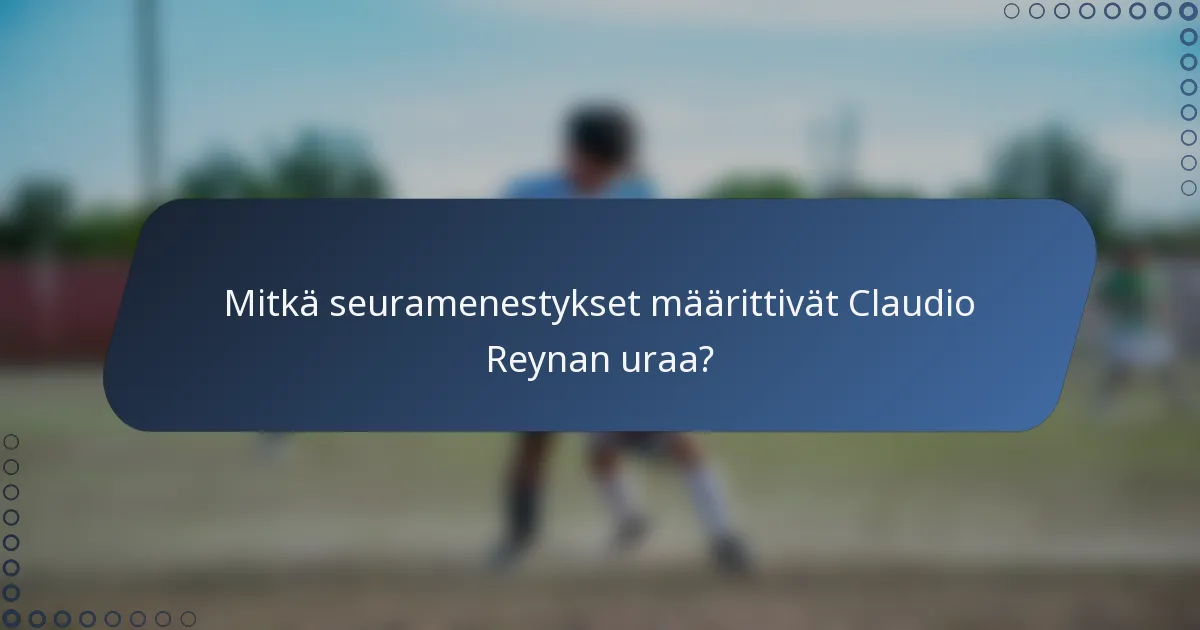 Mitkä seuramenestykset määrittivät Claudio Reynan uraa?