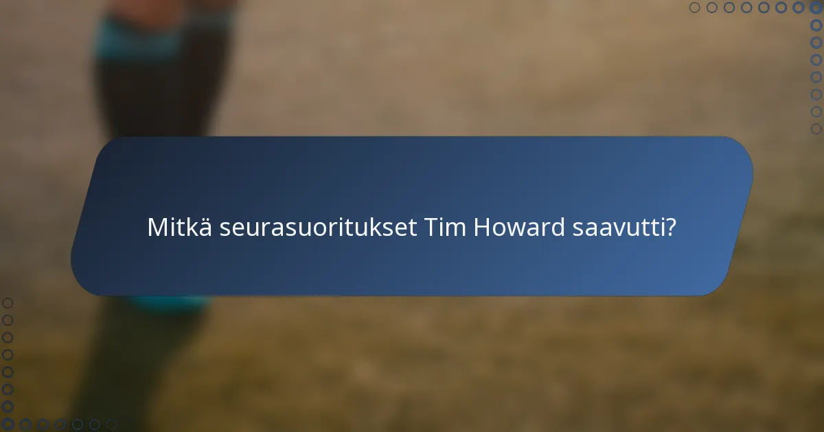 Mitkä seurasuoritukset Tim Howard saavutti?