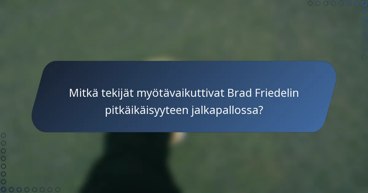 Mitkä tekijät myötävaikuttivat Brad Friedelin pitkäikäisyyteen jalkapallossa?