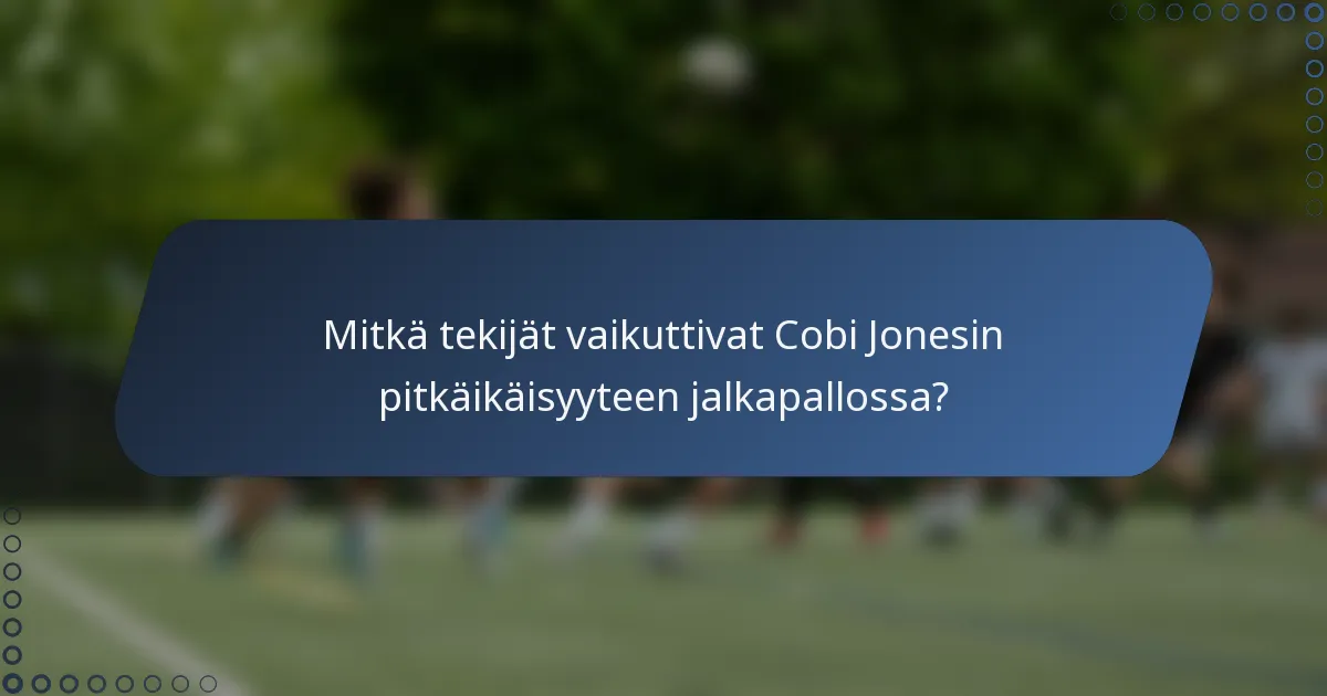 Mitkä tekijät vaikuttivat Cobi Jonesin pitkäikäisyyteen jalkapallossa?