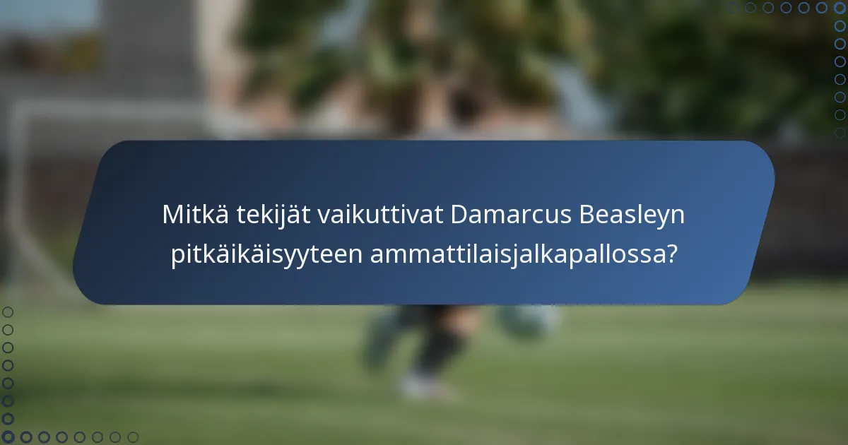 Mitkä tekijät vaikuttivat Damarcus Beasleyn pitkäikäisyyteen ammattilaisjalkapallossa?